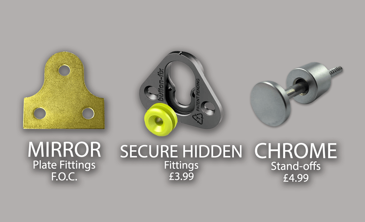 Secure fittings, New method of fitting with moderately easy removal and still super sturdy fixing. Mirror plates, standard fixings super secure but harder to remove. Chrome Stand-offs provide a beautiful finish for the sign.