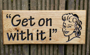 Small House Plaque engraved with get on with it and a picture of a woman winking FONT: TEKTRON